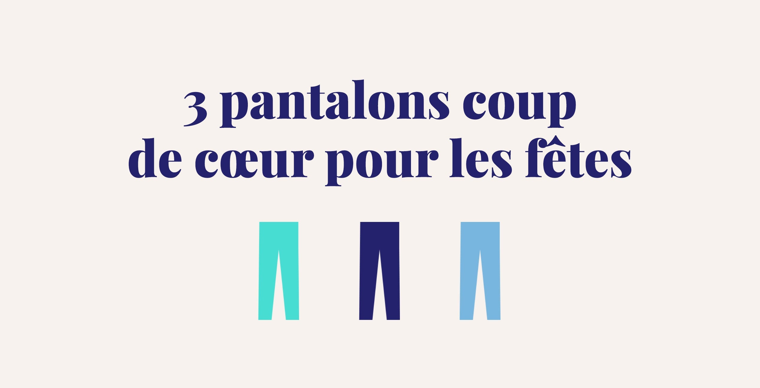 3 pantalons coup de cœur pour les fêtes !