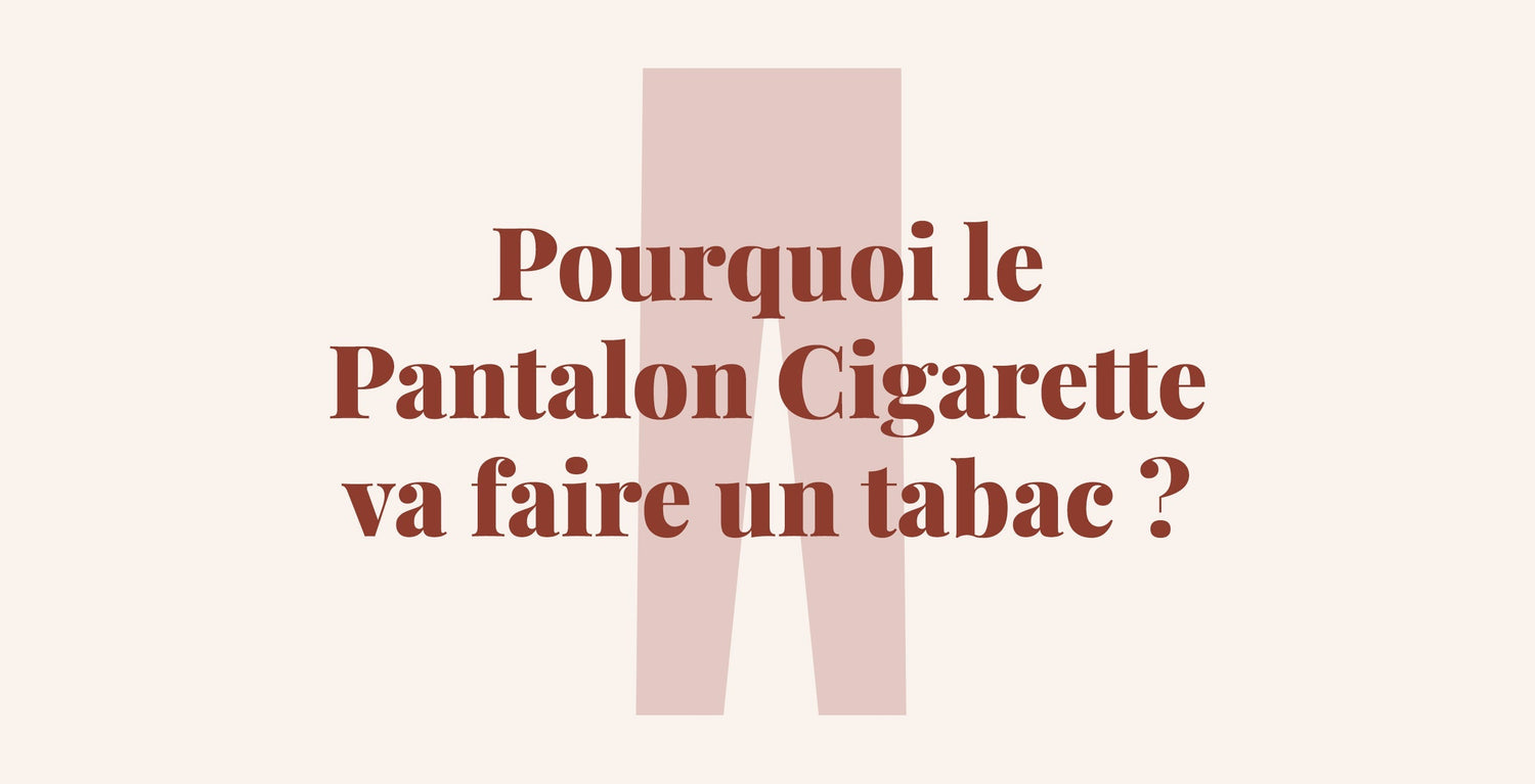 Pourquoi le Pantalon Cigarette va faire un tabac ?