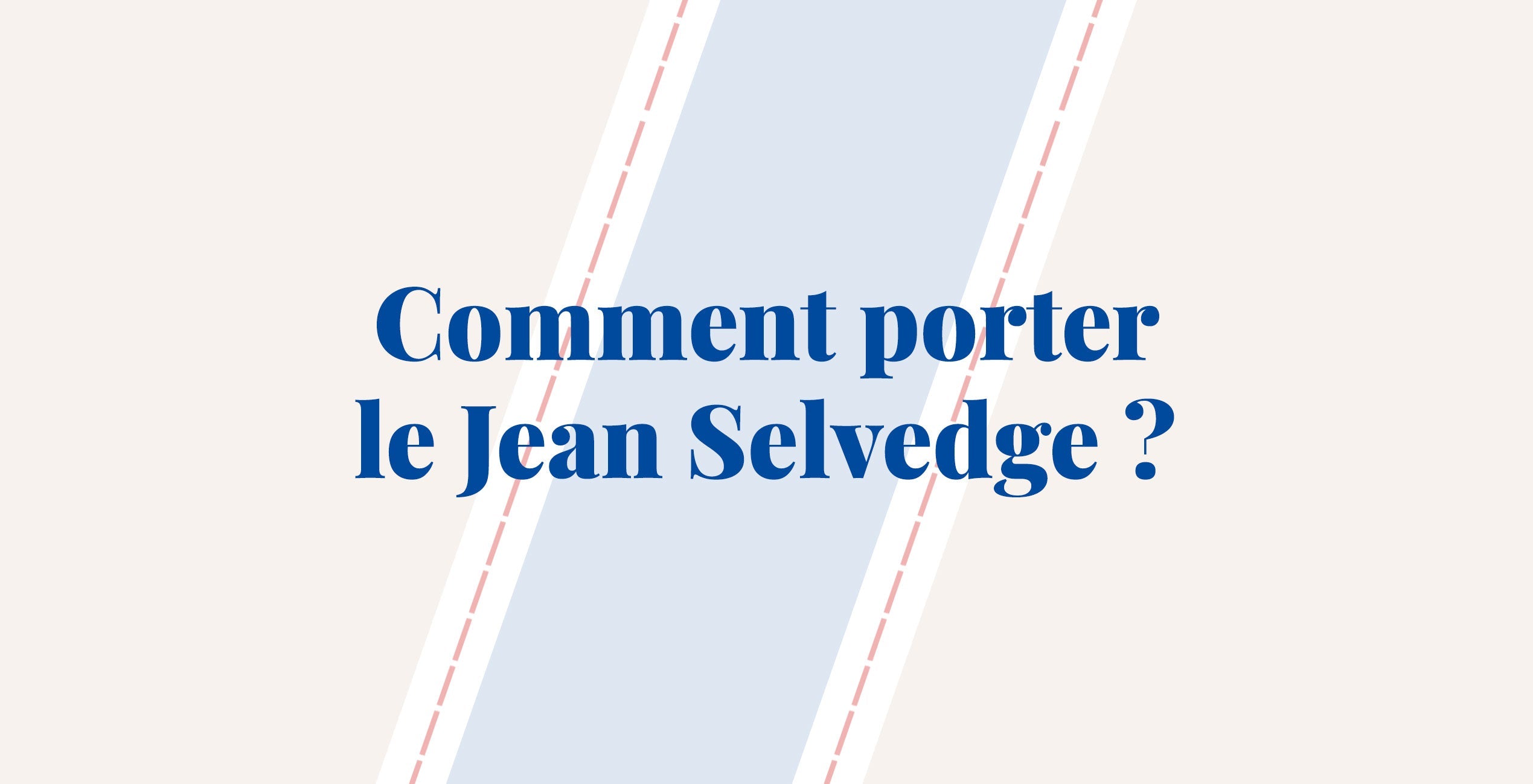 Comment porter le Jean Brut Selvedge ?